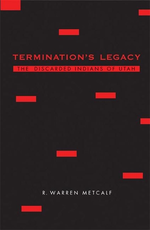 Metcalf, R Warren. Termination's Legacy - The Discarded Indians of Utah. Nebraska, 2007.