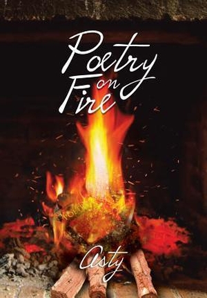 Asty. Poetry on Fire. Xlibris, 2013.