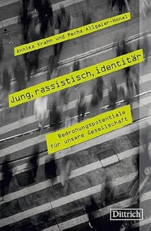Krahn, Annika / Recha Allgaier-Honal. Jung, rassistisch, identitär - Bedrohungspotentiale für unsere Gesellschaft. Dittrich Verlag, 2022.