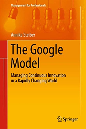 Steiber, Annika. The Google Model - Managing Continuous Innovation in a Rapidly Changing World. Springer International Publishing, 2014.