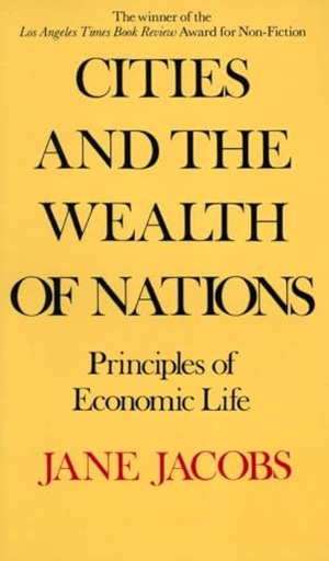 Jacobs, Jane. Cities and the Wealth of Nations - Principles of Economic Life. Knopf Doubleday Publishing Group, 1985.