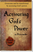 Activating God's Power in Alexander: Overcome and be transformed by activating God's power.