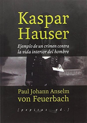 Monteverde, Julio. Kaspar Hauser : ejemplo de un crimen contra la vida interior del hombre. Pepitas de calabaza, 2017.