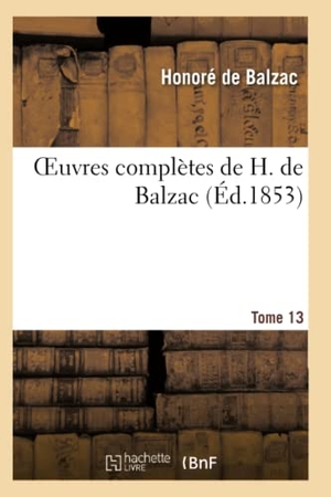 de Balzac, Honoré. Oeuvres Complètes de H. de Balzac. T13. Hachette Livre, 2013.