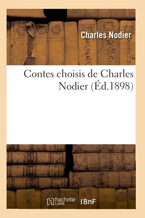 Charles, Nodier. Contes choisis de Charles Nodier (Éd.1898). Hachette Livre, 2022.