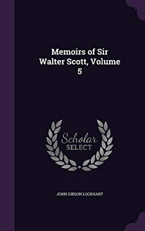 Lockhart, John Gibson. Memoirs of Sir Walter Scott, Volume 5. Touchladybirdlucky Studios, 2016.