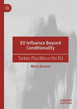 Zucconi, Mario. EU Influence Beyond Conditionality - Turkey Plus/Minus the EU. Springer International Publishing, 2019.