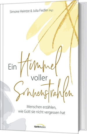 Heintze, Simone / Julia Fiedler (Hrsg.). Ein Himmel voller Sonnenstrahlen - Menschen erzählen, wie Gott sie nicht vergessen hat. Gerth Medien GmbH, 2023.