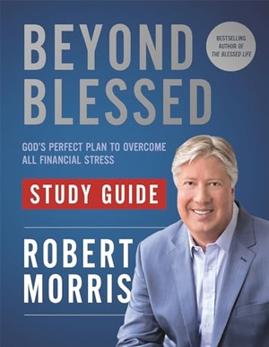 Morris, Robert. Beyond Blessed Study Guide - God's Perfect Plan to Overcome All Financial Stress. Hachette Nashville, 2019.
