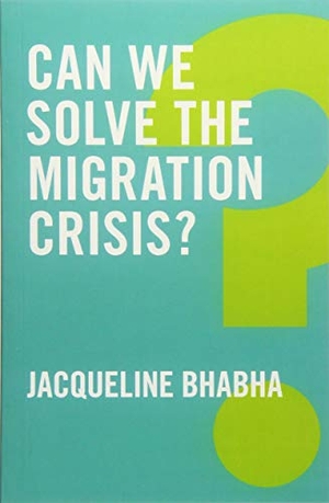 Bhabha, Jacqueline. Can We Solve the Migration Crisis?. Polity Press, 2018.