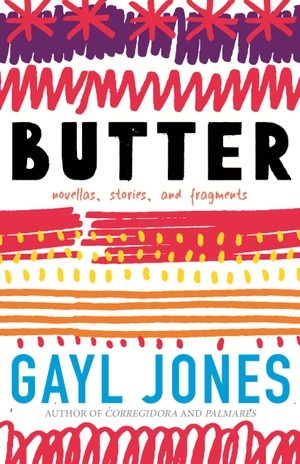 Jones, Gayl. Butter - Novellas, Stories, and Fragments. Penguin LLC  US, 2023.