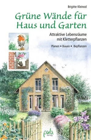 Kleinod, Brigitte. Grüne Wände für Haus und Garten - Attraktive Lebensräume mit Kletterpflanzen. Planen, Bauen, Bepflanzen. Pala- Verlag GmbH, 2014.