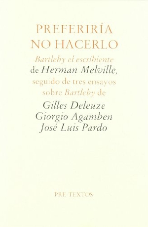 Benítez Ariza, José Manuel / Deleuze, Gilles et al. Preferiría no hacerlo : Bartleby el escribiente de Herman Melville, seguido de tres ensayos sobre Bartleby. Editorial Pre-Textos, 2005.