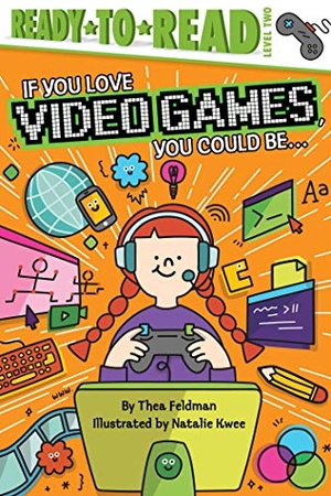 Feldman, Thea. If You Love Video Games, You Could Be... - Ready-To-Read Level 2. Simon Spotlight, 2019.