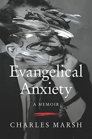 Marsh, Charles. Evangelical Anxiety - A Memoir. HarperCollins, 2022.