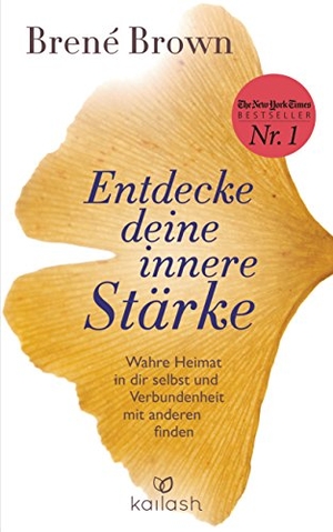 Brown, Brené. Entdecke deine innere Stärke - Wahre Heimat in dir selbst und Verbundenheit mit anderen finden. Kailash, 2018.