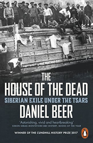 Beer, Daniel. The House of the Dead - Siberian Exile Under the Tsars. Penguin Books Ltd, 2017.