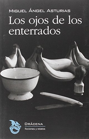 Asturias, Miguel Ángel. Los ojos de los enterrados. Editorial Drácena, 2016.