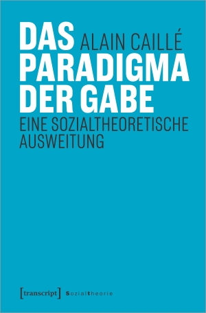 Caillé, Alain. Das Paradigma der Gabe - Eine sozialtheoretische Ausweitung. Transcript Verlag, 2022.