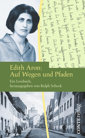 Aron, Edith. Edith Aron: Auf Wegen und Pfaden - Ein Lesebuch, herausgegeben von Ralph Schock. Conte-Verlag, 2023.