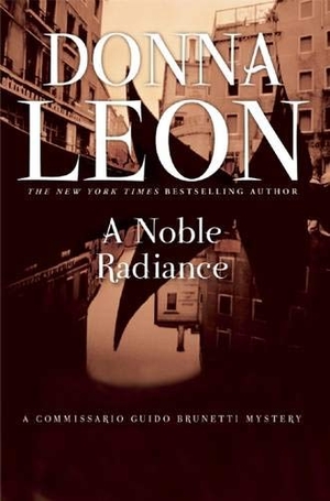 Leon, Donna / Donna Leon. A Noble Radiance - A Commissario Guido Brunetti Mystery. Grove Atlantic, Inc., 2013.