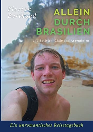 Berthoud, Florian. Allein durch Brasilien - Ein unromantisches Reisetagebuch. Books on Demand, 2021.