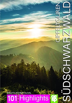 Duval, Birgit-Cathrin. Gipfeltouren südlicher Schwarzwald - 101 Highlights entdecken und erleben. Oertel Und Spoerer GmbH, 2022.