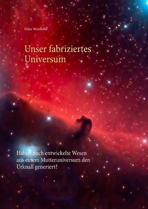 Windhöfel, Klaus. Unser fabriziertes Universum - Haben hoch entwickelte Wesen aus einem Mutteruniversum den Urknall generiert?. Books on Demand, 2019.