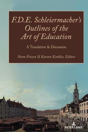 Friesen, Norm / Karsten Kenklies (Hrsg.). F.D.E. Schleiermacher¿s Outlines of the Art of Education - A Translation & Discussion. Peter Lang, 2022.