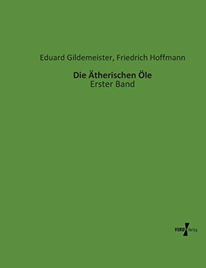 Gildemeister, Eduard / Friedrich Hoffmann. Die Ätherischen Öle - Erster Band. Vero Verlag, 2019.