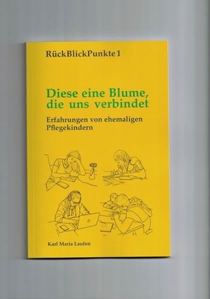 Löwenzahn Erziehungshilfe e. V. (Hrsg.). Diese eine Blume, die uns verbindet - Erfahrungen von ehemaligen Pflegekindern. Laufen, Karl Maria, 2018.