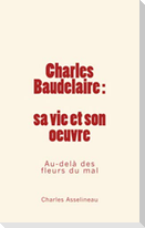 Charles Baudelaire - sa vie et son oeuvre: Au-delà des fleurs du mal