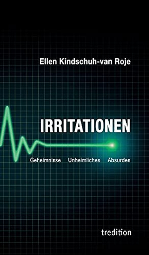 Kindschuh-van Roje, Ellen. Irritationen ¿ Geheimnisse Unheimliches Absurdes. tredition, 2021.