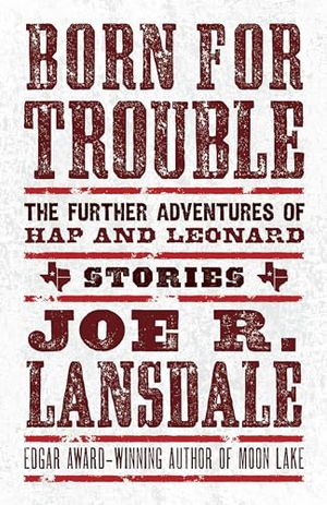 Lansdale, Joe R. Born for Trouble: The Further Adventures of Hap and Leonard. Tachyon Publications, 2022.