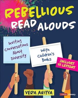Ahiyya, Vera. Rebellious Read Alouds - Inviting Conversations About Diversity With Children's Books [grades K-5]. SAGE Publications Inc, 2022.