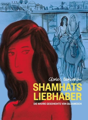 Berberian, Charles. Shamhats Liebhaber - Die wahre Geschichte von Gilgamesch. Reprodukt, 2022.