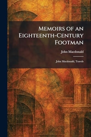 Macdonald, John. Memoirs of an Eighteenth-Century Footman - John Macdonald, Travels. Legare Street Press, 2026.