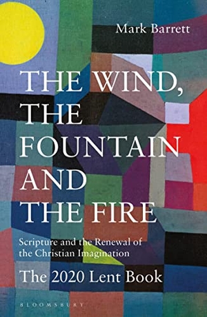 Barrett, Mark. The Wind, the Fountain and the Fire - Scripture and the Renewal of the Christian Imagination: The 2020 Lent Book. , 2019.