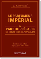 Le Parfumeur Impérial, Ou l'Art de Préparer Les Odeurs, Essences, Parfums Pommades,