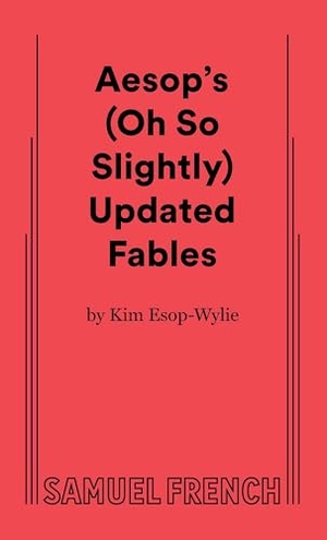 Esop-Wylie, Kim / Aesop. Aesop's (Oh So Slightly) Updated Fables. Concord Theatricals, 2024.