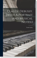 Claude Debussy. [with A Portrait And Musical Notes.]