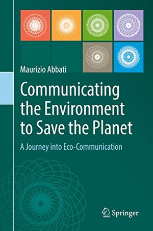Abbati, Maurizio. Communicating the Environment to Save the Planet - A Journey into Eco-Communication. Springer International Publishing, 2019.