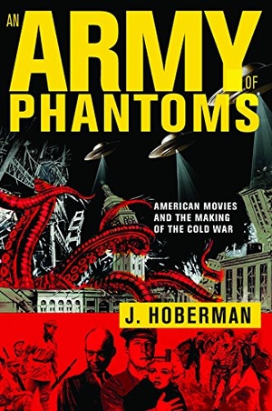 Hoberman, J.. An Army of Phantoms - American Movies and the Making of the Cold War. The New Press, 2012.