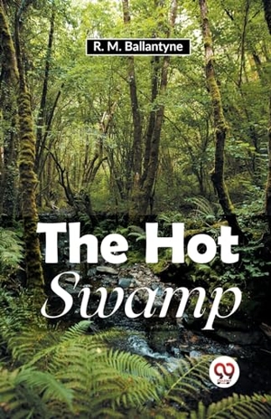 Ballantyne, Robert Michael. The Hot Swamp. Repro India Limited, 2023.