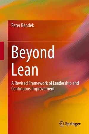 Béndek, Peter. Beyond Lean - A Revised Framework of Leadership and Continuous Improvement. Springer International Publishing, 2016.