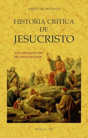 Holbach, Paul Henri Dietrich. Historia crítica de Jesucristo o análisis razonado de los Evangelios. Editorial Maxtor, 2020.