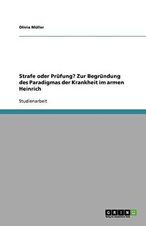 Müller, Olivia. Strafe oder Prüfung? Zur Begründung des Paradigmas der Krankheit im armen Heinrich. GRIN Verlag, 2007.