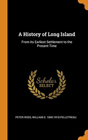 Ross, Peter / William S. Pelletreau. A History of Long Island: From Its Earliest Settlement to the Present Time. FRANKLIN CLASSICS TRADE PR, 2018.
