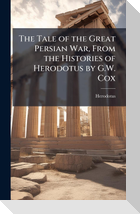 The Tale of the Great Persian War, From the Histories of Herodotus by G.W. Cox