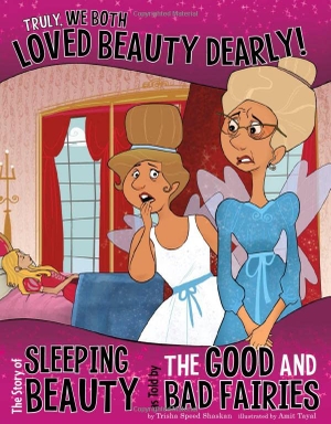 Speed Shaskan, Trisha. Truly, We Both Loved Beauty Dearly! - The Story of Sleeping Beauty as Told by the Good and Bad Fairies. Capstone, 2013.